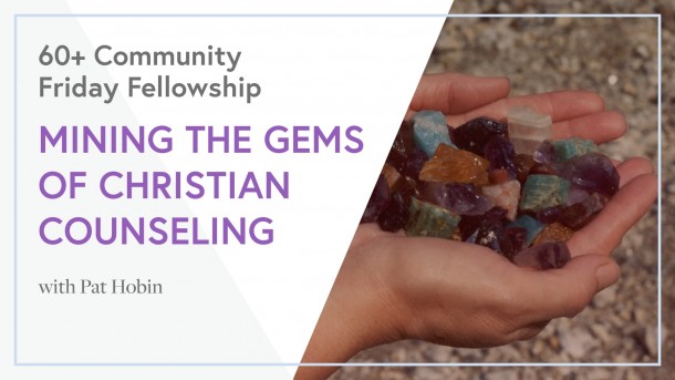 Mining the Gems of Christian Counseling - 60+ Community - Friday Fellowship